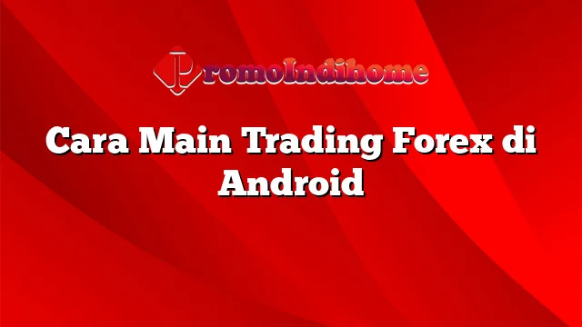 Cara Main Trading Forex di Android