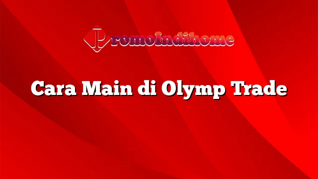 Cara Main di Olymp Trade