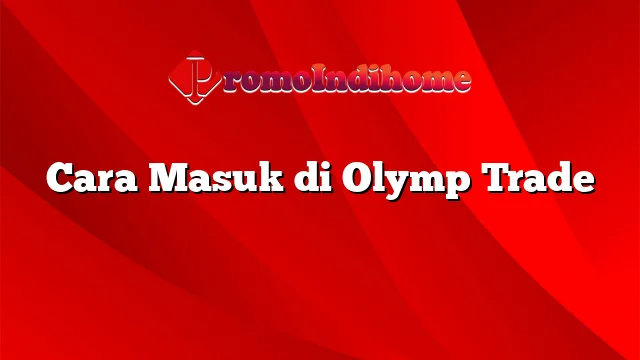 Cara Masuk di Olymp Trade