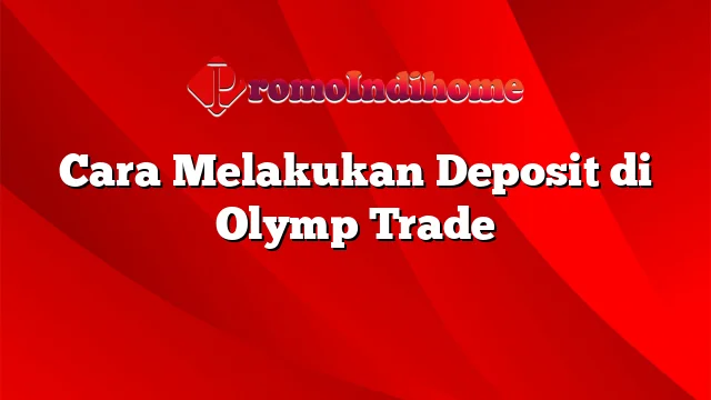 Cara Melakukan Deposit di Olymp Trade