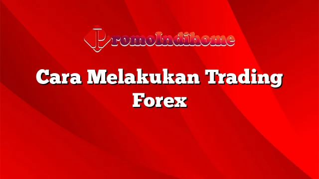 Cara Melakukan Trading Forex