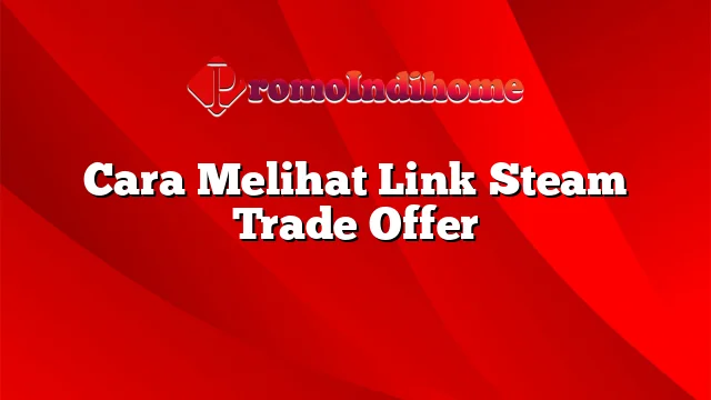 Cara Melihat Link Steam Trade Offer