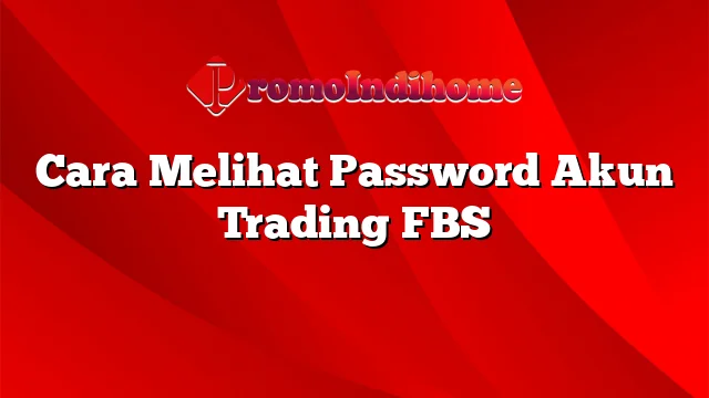 Cara Melihat Password Akun Trading FBS