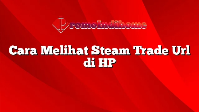 Cara Melihat Steam Trade Url di HP