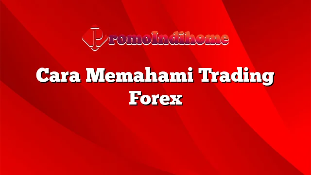 Cara Memahami Trading Forex