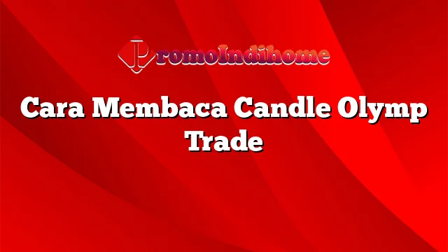 Cara Membaca Candle Olymp Trade