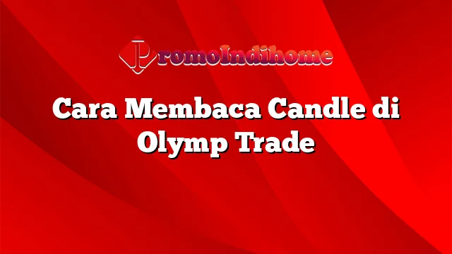 Cara Membaca Candle di Olymp Trade