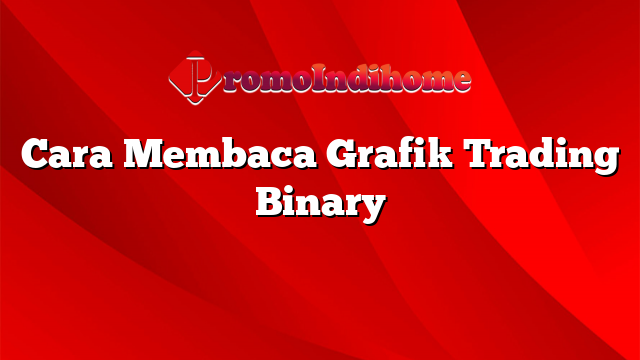 Cara Membaca Grafik Trading Binary