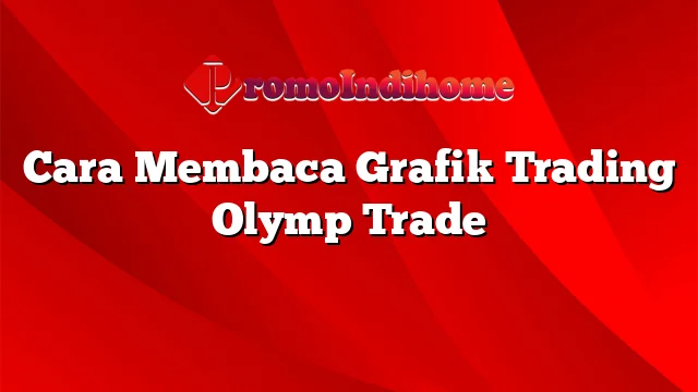 Cara Membaca Grafik Trading Olymp Trade