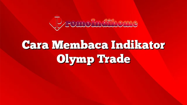 Cara Membaca Indikator Olymp Trade