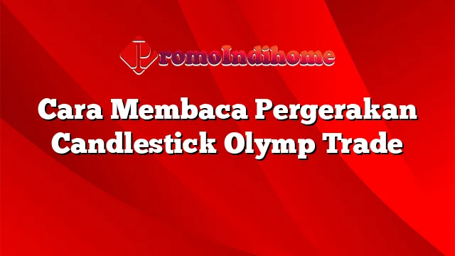 Cara Membaca Pergerakan Candlestick Olymp Trade