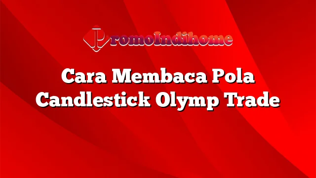 Cara Membaca Pola Candlestick Olymp Trade