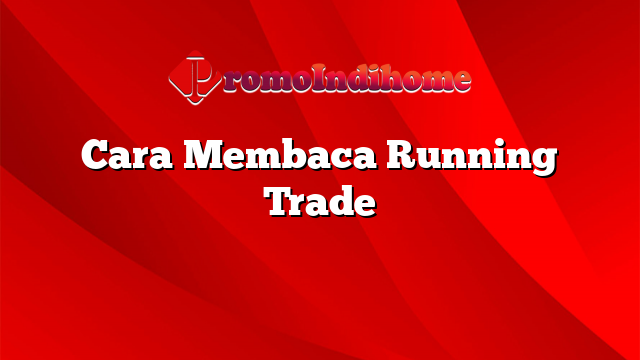 Cara Membaca Running Trade