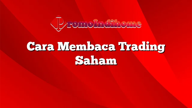 Cara Membaca Trading Saham