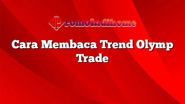 Cara Membaca Trend Olymp Trade