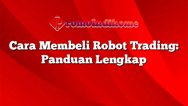 Cara Membeli Robot Trading: Panduan Lengkap