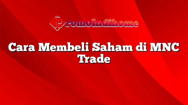 Cara Membeli Saham di MNC Trade