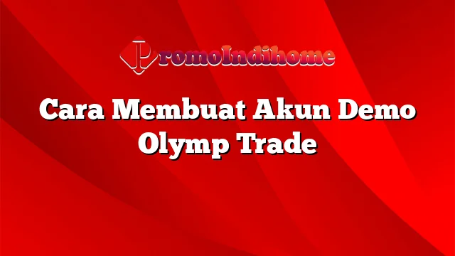 Cara Membuat Akun Demo Olymp Trade