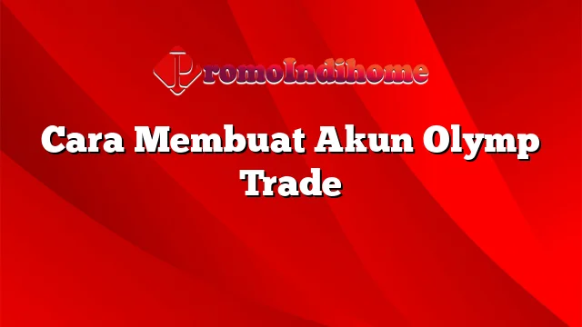 Cara Membuat Akun Olymp Trade