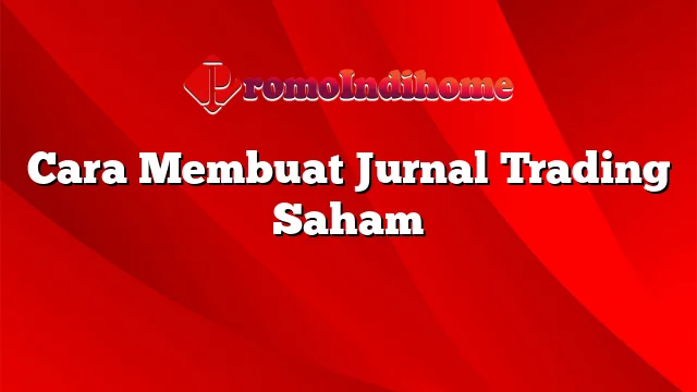 Cara Membuat Jurnal Trading Saham