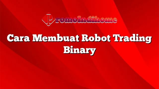 Cara Membuat Robot Trading Binary