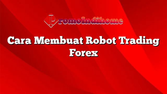 Cara Membuat Robot Trading Forex