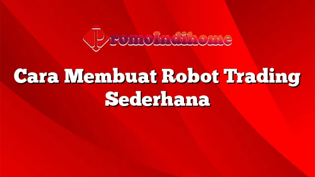 Cara Membuat Robot Trading Sederhana