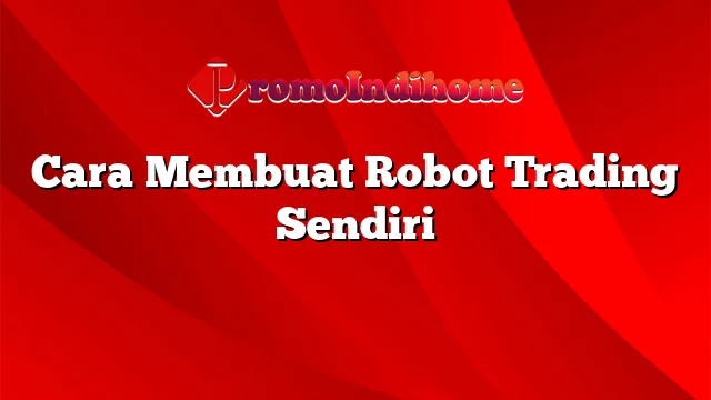 Cara Membuat Robot Trading Sendiri