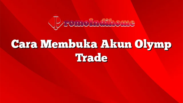 Cara Membuka Akun Olymp Trade