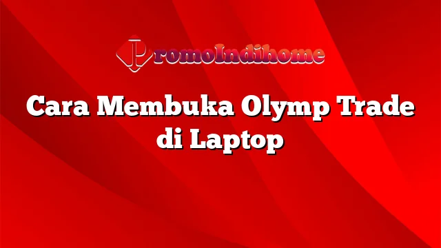 Cara Membuka Olymp Trade di Laptop