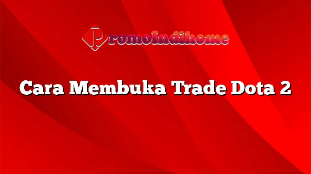 Cara Membuka Trade Dota 2