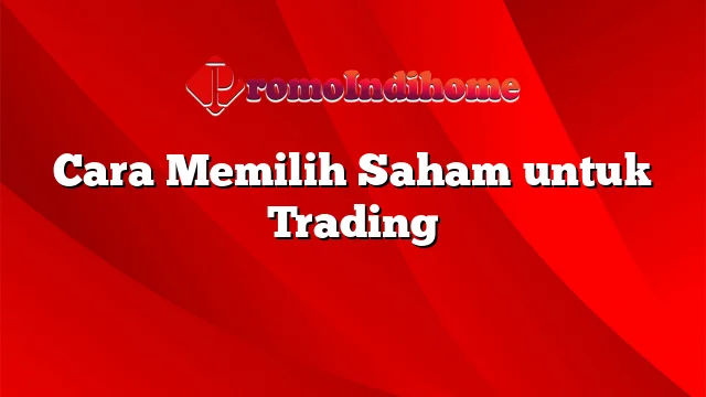 Cara Memilih Saham untuk Trading