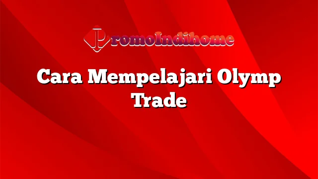 Cara Mempelajari Olymp Trade