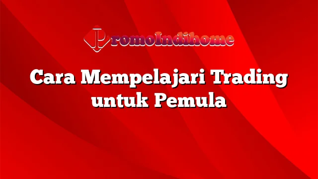 Cara Mempelajari Trading untuk Pemula