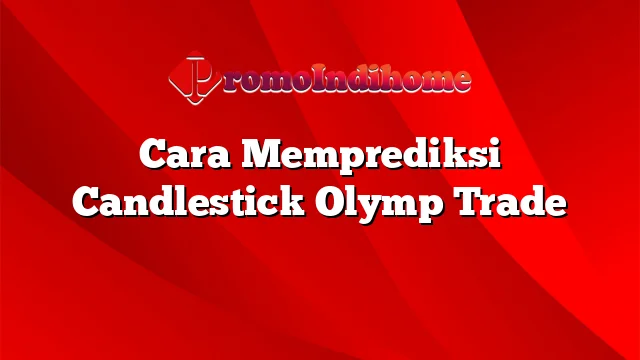 Cara Memprediksi Candlestick Olymp Trade