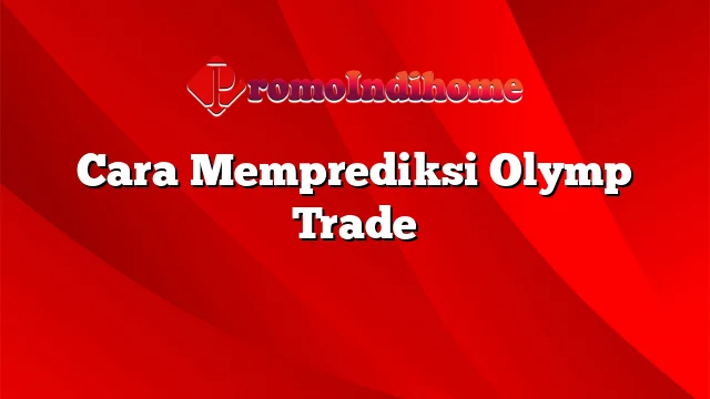 Cara Memprediksi Olymp Trade