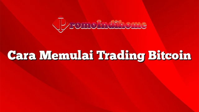 Cara Memulai Trading Bitcoin