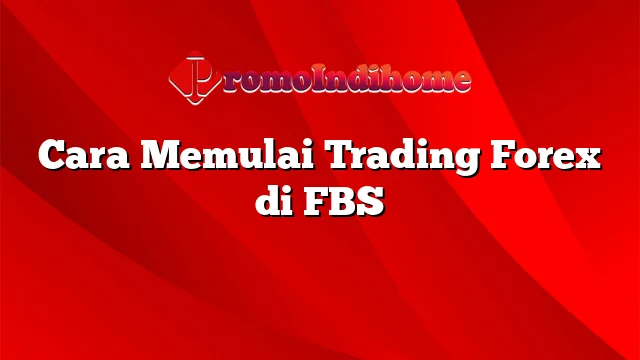 Cara Memulai Trading Forex di FBS