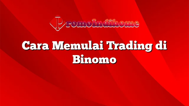 Cara Memulai Trading di Binomo