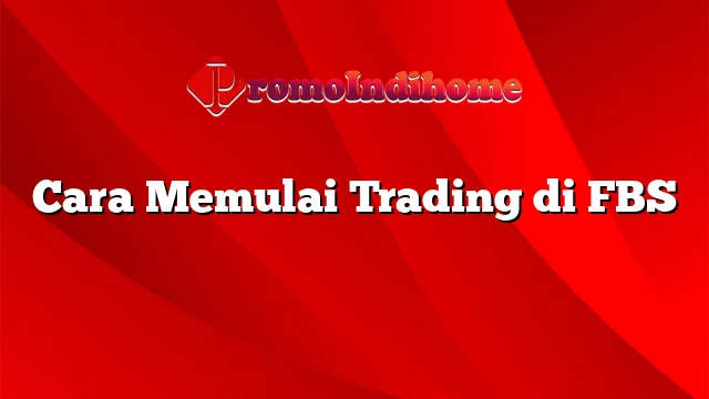 Cara Memulai Trading di FBS