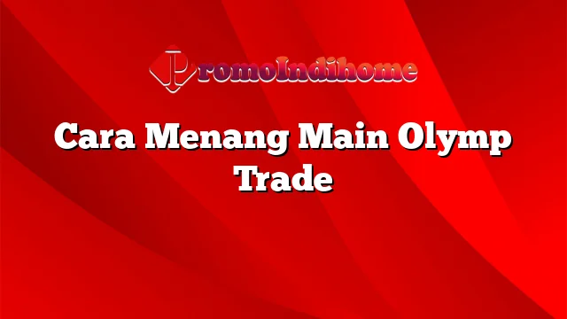 Cara Menang Main Olymp Trade