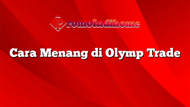 Cara Menang di Olymp Trade