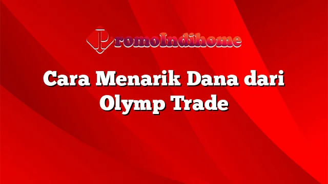 Cara Menarik Dana dari Olymp Trade