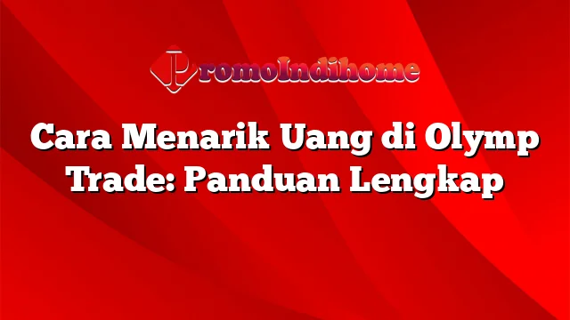 Cara Menarik Uang di Olymp Trade: Panduan Lengkap