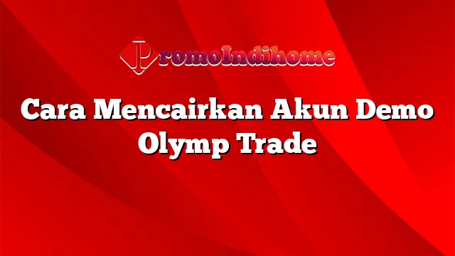 Cara Mencairkan Akun Demo Olymp Trade