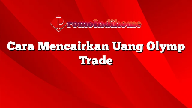 Cara Mencairkan Uang Olymp Trade