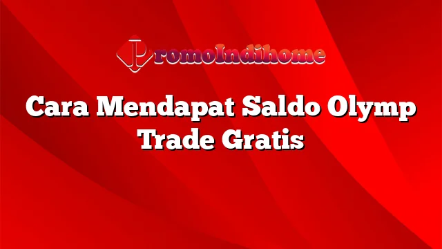 Cara Mendapat Saldo Olymp Trade Gratis