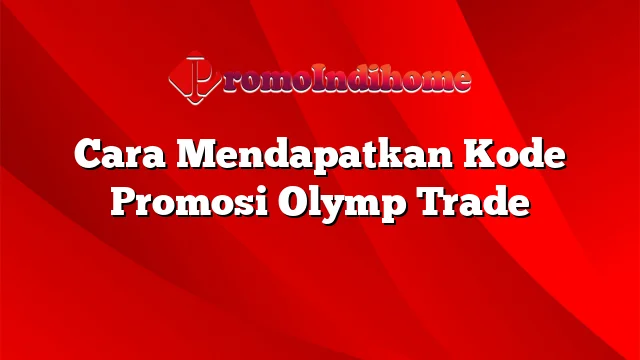 Cara Mendapatkan Kode Promosi Olymp Trade