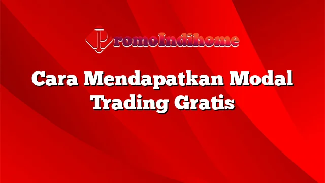 Cara Mendapatkan Modal Trading Gratis