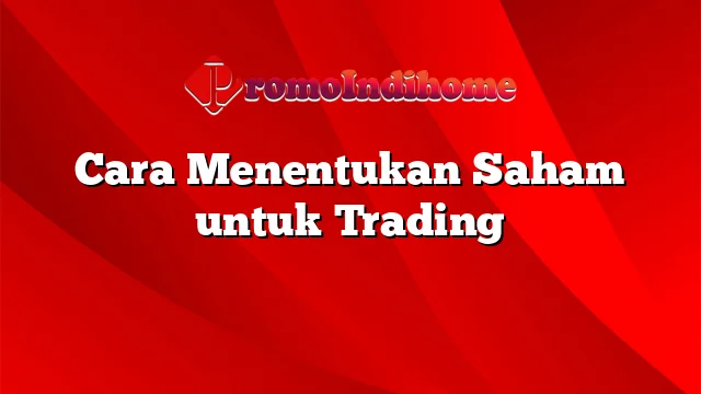 Cara Menentukan Saham untuk Trading